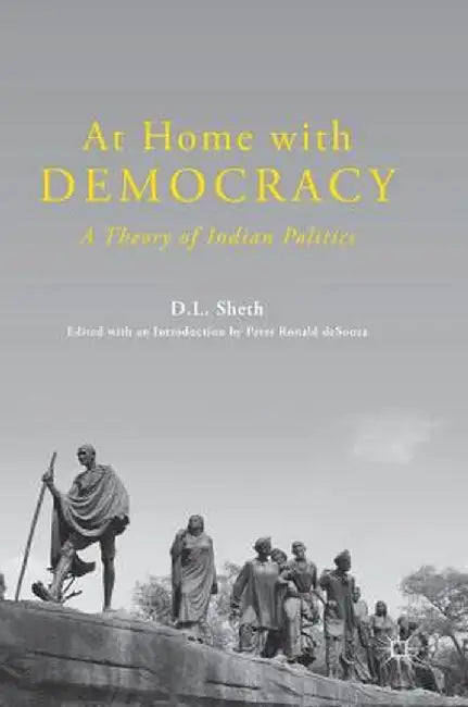 At Home with Democracy: A Theory of Indian Politics by D. L. Sheth