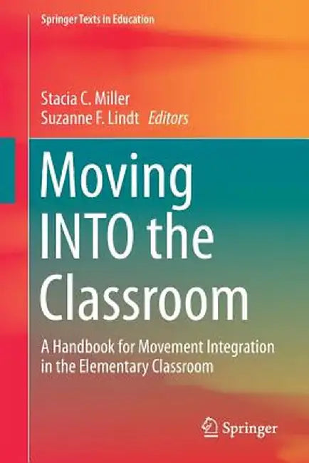 Moving Into the Classroom: A Handbook for Movement Integration in the Elementary Classroom by Stacia C. Miller