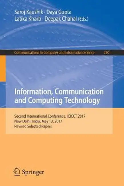 Information, Communication and Computing Technology: Second International Conference, Icicct 2017, New Delhi, India, May 13, 2017, Revised Selected Pa by Saroj Kaushik