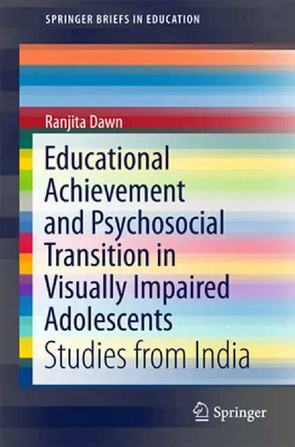 Educational Achievement and Psychosocial Transition in Visually Impaired Adolescents: Studies from India by Ranjita Dawn