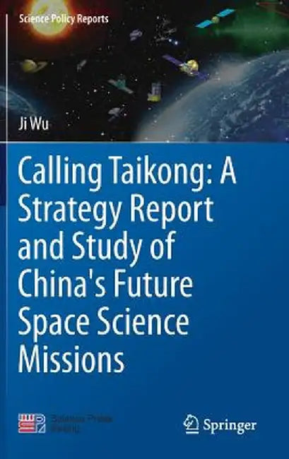 Calling Taikong: A Strategy Report and Study of China's Future Space Science Missions by Ji Wu