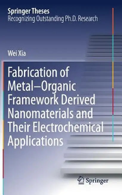 Fabrication of Metal-Organic Framework Derived Nanomaterials and Their Electrochemical Applications by Wei Xia