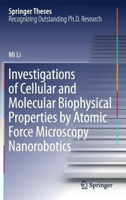 Investigations of Cellular and Molecular Biophysical Properties by Atomic Force Microscopy Nanorobotics by Mi Li