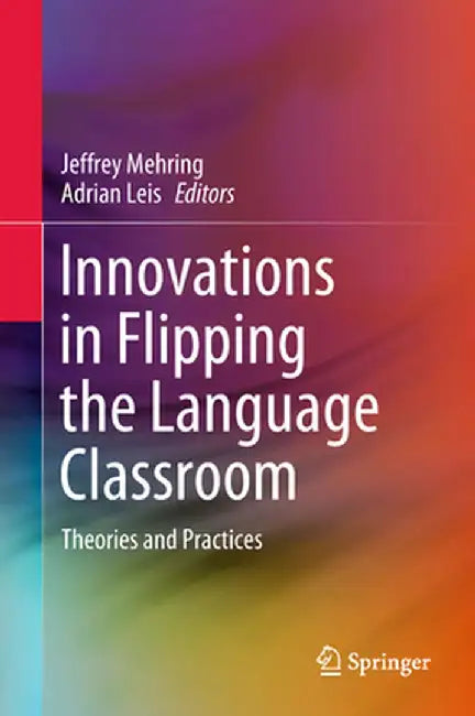 Innovations in Flipping the Language Classroom: Theories and Practices by Jeffrey Mehring
