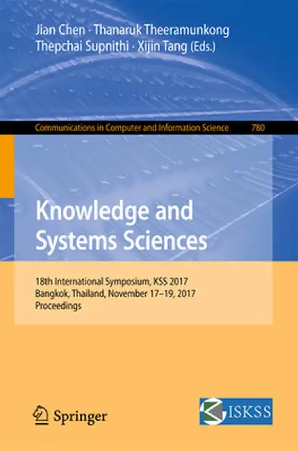 Knowledge and Systems Sciences: 18th International Symposium, Kss 2017, Bangkok, Thailand, November 17-19, 2017, Proceedings by Jian Chen