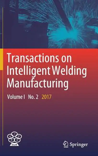 Transactions on Intelligent Welding Manufacturing: Volume I No. 2 2017 by Shanben Chen