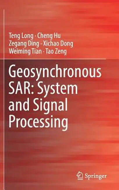Geosynchronous Sar: System and Signal Processing by Teng Long
