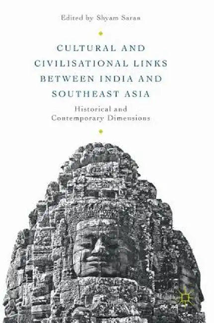 Cultural and Civilisational Links between India and Southeast: Asia: Historical and Contemporary Dimensions by Shyam Saran