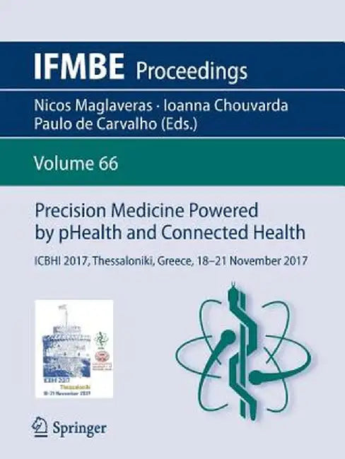 Precision Medicine Powered by Phealth and Connected Health: Icbhi 2017, Thessaloniki, Greece, 18-21 November 2017 by Nicos Maglaveras