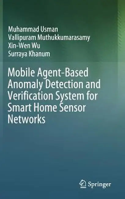 Mobile Agent-Based Anomaly Detection and Verification System for Smart Home Sensor Networks by Muhammad Usman