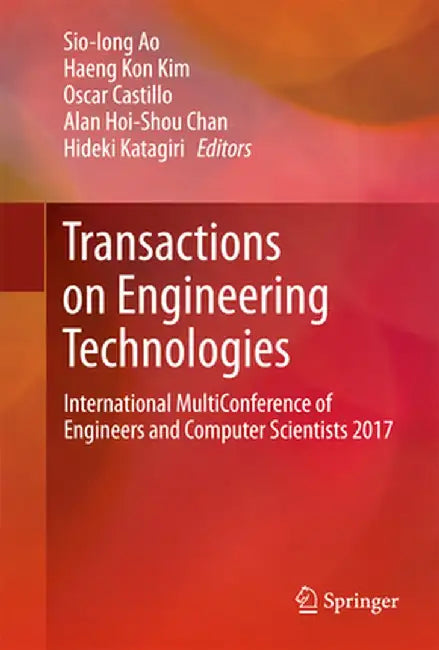 Transactions on Engineering Technologies: International Multiconference of Engineers and Computer Scientists 2017 by Sio-Iong Ao