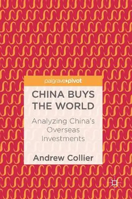 China Buys the World: Analyzing China's Overseas Investments by Andrew Collier