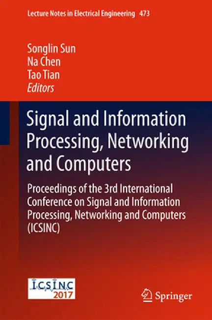 Signal and Information Processing, Networking and Computers: Proceedings of the 3rd International Conference on Signal and Information Processing, Net by Songlin Sun