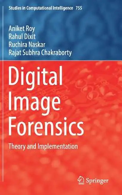 Digital Image Forensics: Theory and Implementation by Aniket Roy