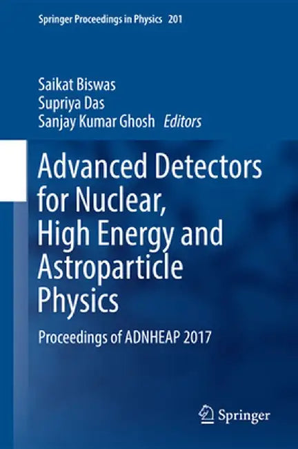 Advanced Detectors for Nuclear, High Energy and Astroparticle Physics: Proceedings of Adnheap 2017 by Saikat Biswas