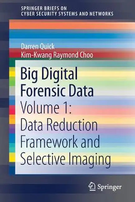 Big Digital Forensic Data: Volume 1: Data Reduction Framework and Selective Imaging by Darren Quick