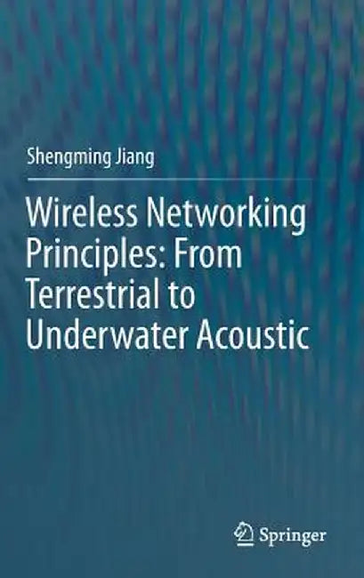 Wireless Networking Principles: From Terrestrial to Underwater Acoustic by Shengming Jiang
