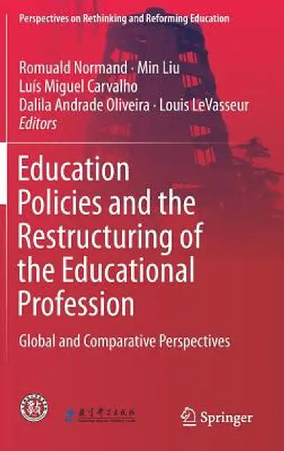 Education Policies and the Restructuring of the Educational Profession: Global and Comparative Perspectives by Romuald Normand