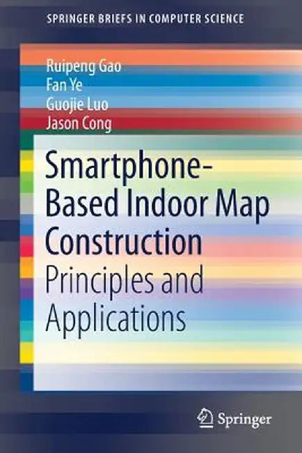 Smartphone-Based Indoor Map Construction: Principles and Applications by Ruipeng Gao