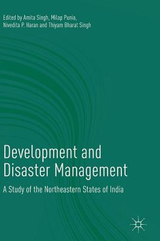 Development and Disaster Management: A Study of the Northeastern States of India by Amita Singh