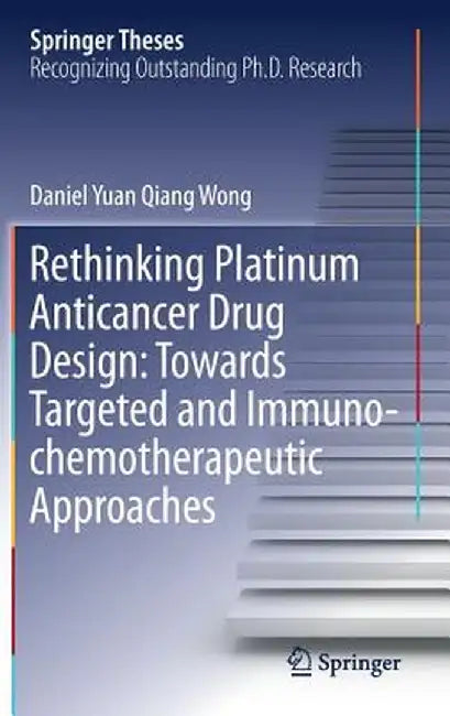 Rethinking Platinum Anticancer Drug Design: Towards Targeted and Immuno-Chemotherapeutic Approaches by Daniel Yuan Qiang Wong