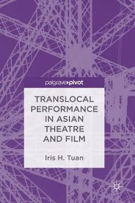 Translocal Performance in Asian Theatre and Film by Iris H. Tuan