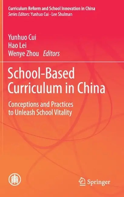 School-Based Curriculum in China: Conceptions and Practices to Unleash School Vitality by Yunhuo Cui