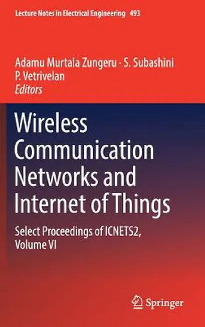 Wireless Communication Networks and Internet of Things: Select Proceedings of Icnets2, Volume VI by Adamu Murtala Zungeru