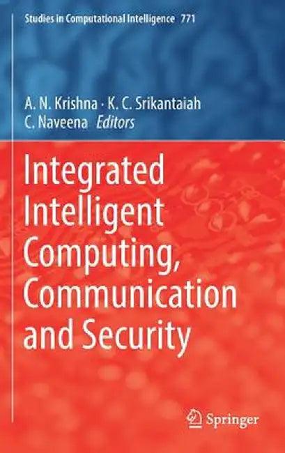 Integrated Intelligent Computing, Communication and Security by A. N. Krishna