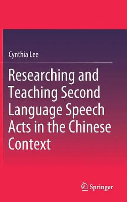 Researching and Teaching Second Language Speech Acts in the Chinese Context by Cynthia Lee