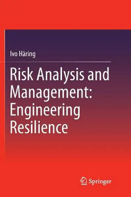 Risk Analysis and Management: Engineering Resilience by Ivo Häring