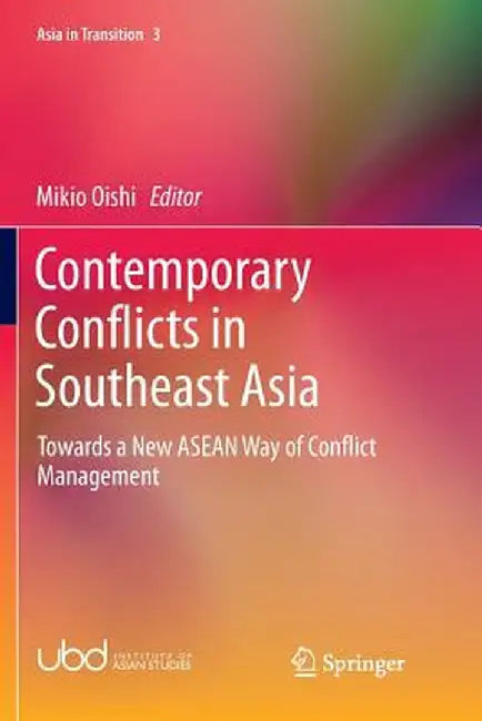 Contemporary Conflicts in Southeast Asia: Towards a New ASEAN Way of Conflict Management by Mikio Oishi
