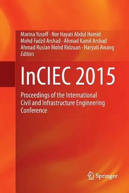 Inciec 2015: Proceedings of the International Civil and Infrastructure Engineering Conference by Marina Yusoff