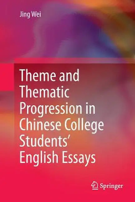 Theme and Thematic Progression in Chinese College Students' English Essays by Jing Wei