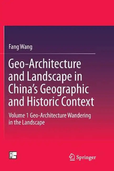 Geo-Architecture and Landscape in China's Geographic and Historic Context: Volume 1 Geo-Architecture Wandering in the Landscape by Fang Wang