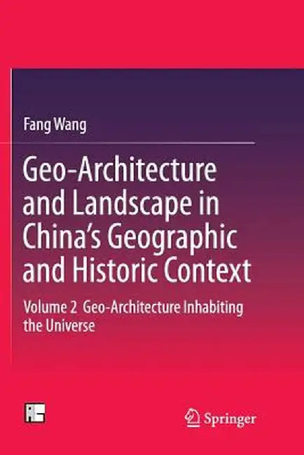 Geo-Architecture and Landscape in China's Geographic and Historic Context: Volume 2 Geo-Architecture Inhabiting the Universe by Fang Wang