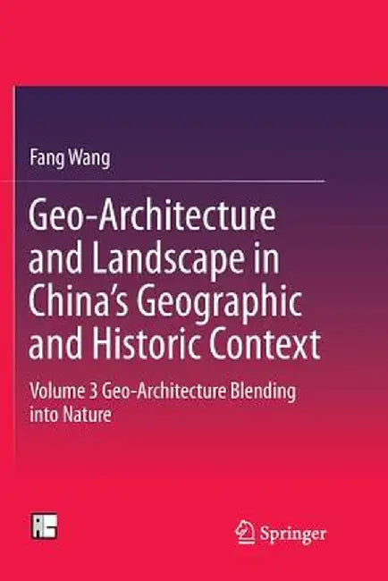 Geo-Architecture and Landscape in China's Geographic and Historic Context: Volume 3 Geo-Architecture Blending Into Nature by Fang Wang