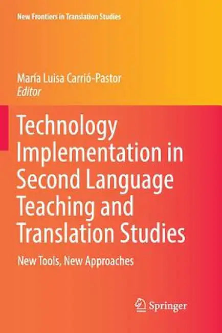 Technology Implementation in Second Language Teaching and Translation Studies: New Tools, New Approaches by María Luisa Carrió-Pastor