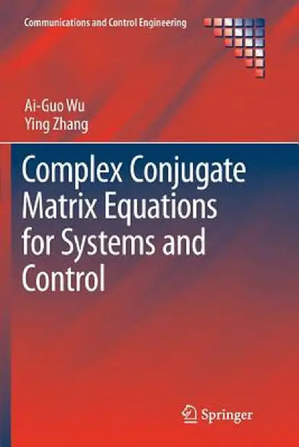 Complex Conjugate Matrix Equations for Systems and Control by Ai-Guo Wu