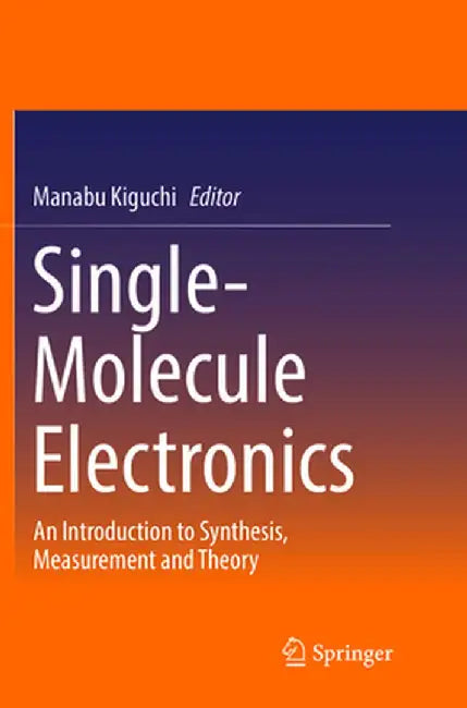 Single-Molecule Electronics: An Introduction to Synthesis, Measurement and Theory by Manabu Kiguchi
