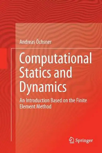 Computational Statics and Dynamics: An Introduction Based on the Finite Element Method by Andreas Öchsner