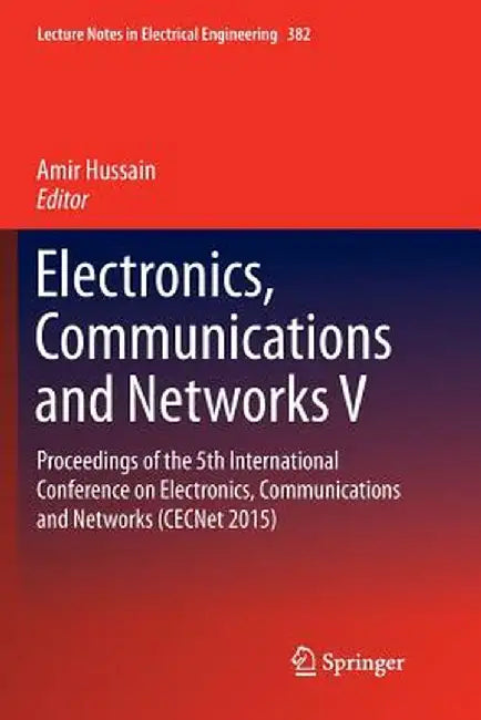 Electronics, Communications and Networks V: Proceedings of the 5th International Conference on Electronics, Communications and Networks (Cecnet 2015) by Amir Hussain