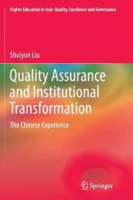 Quality Assurance and Institutional Transformation: The Chinese Experience by Shuiyun Liu