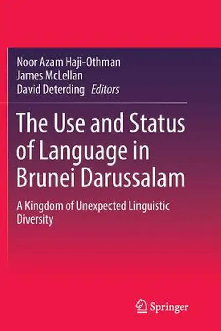 The Use and Status of Language in Brunei Darussalam: A Kingdom of Unexpected Linguistic Diversity by Noor Azam Haji-Othman