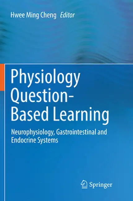 Physiology Question-Based Learning: Neurophysiology, Gastrointestinal and Endocrine Systems by Hwee Ming Cheng