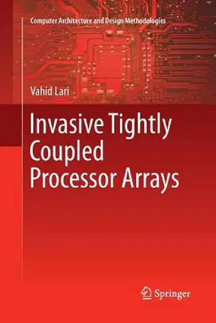 Invasive Tightly Coupled Processor Arrays by Vahid Lari