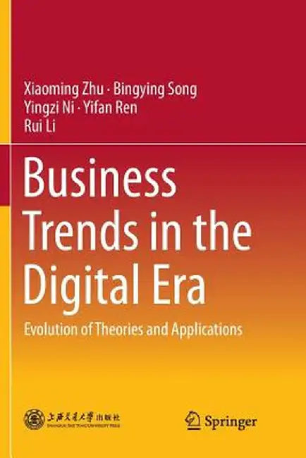 Business Trends in the Digital Era: Evolution of Theories and Applications by Xiaoming Zhu