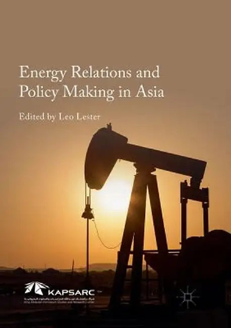 Energy Relations and Policy Making in Asia by Leo Lester