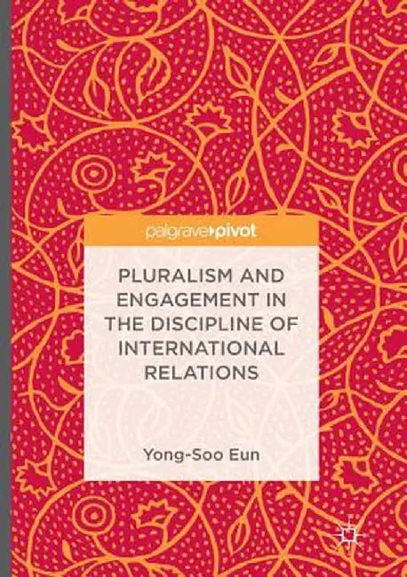 Pluralism and Engagement in the Discipline of International Relations by Yong-Soo Eun