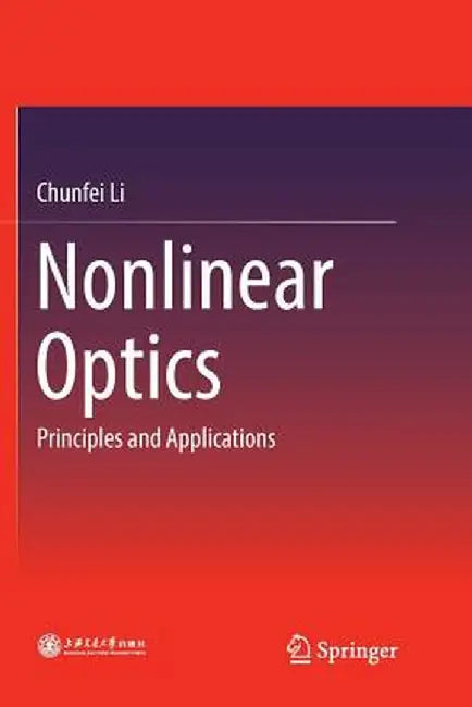 Nonlinear Optics: Principles and Applications by Chunfei Li